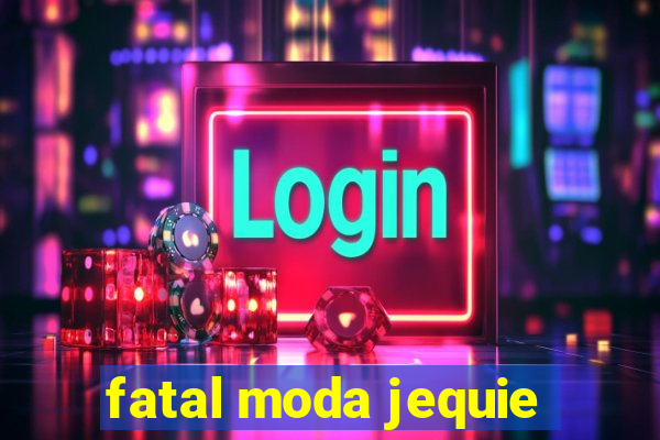 fatal moda jequie